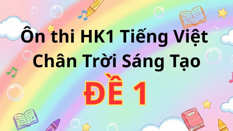 Ôn thi  HK1 – Đề 1- Tiếng Việt – Chân Trời Sáng Tạo